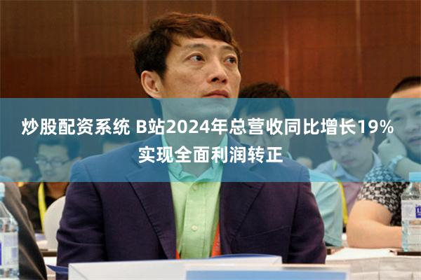 炒股配资系统 B站2024年总营收同比增长19% 实现全面利润转正